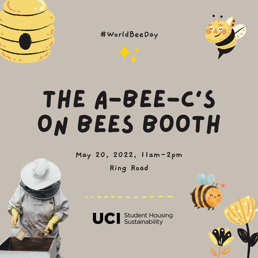 gray background with bees, beehive, beekeeper, flowers, "The A-Bee-C's on Bees Booth May 20, 2022, 11am-2pm Ring Road" and UCI Student Housing Sustainability logo